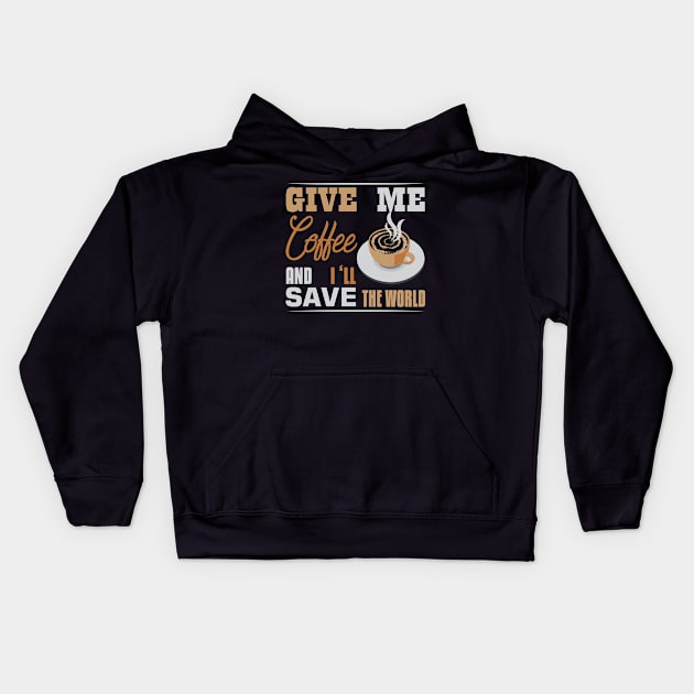 Funny Caffeine Lovers gift, Give me coffee and I will save the world Kids Hoodie by hugandmug